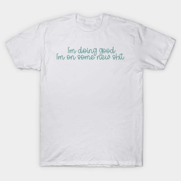 i'm doing good i'm on some new shit T-Shirt by WorkingOnIt